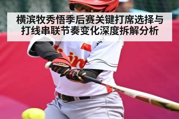 横滨牧秀悟季后赛关键打席选择与打线串联节奏变化深度拆解分析